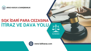 SGK İdari Para Cezasına İtiraz ve Dava Yolu