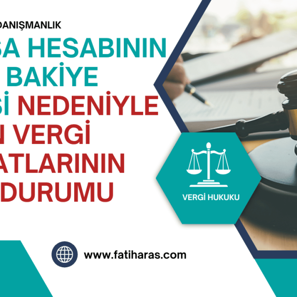 100-Kasa Hesabının Yüksek Bakiye Vermesi Nedeniyle Yapılan Vergi Tarhiyatlarının Hukuki Durumu