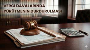 Vergi Davalarında Yürütmenin Durdurulması