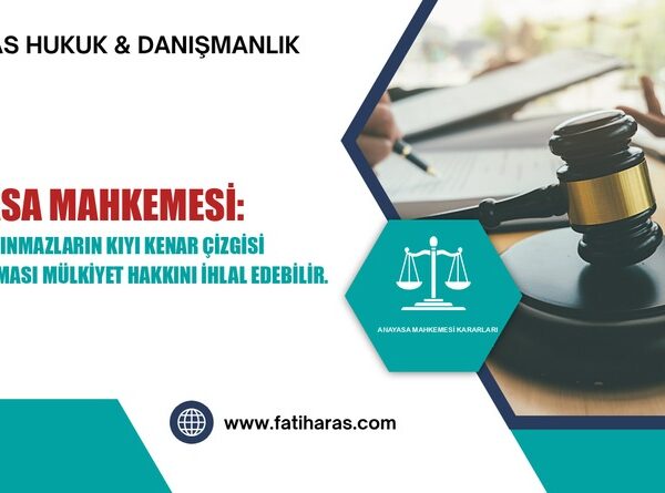 Anayasa Mahkemesi: Tapulu taşınmazların kıyı kenar çizgisi içinde kalması mülkiyet hakkını ihlal edebilir.