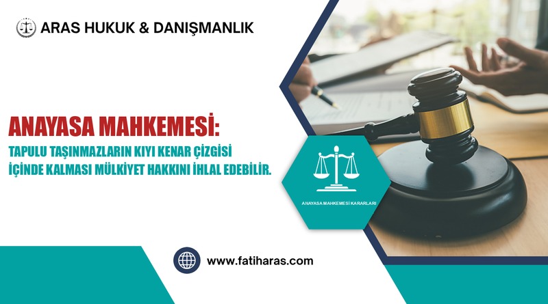 Anayasa Mahkemesi: Tapulu taşınmazların kıyı kenar çizgisi içinde kalması mülkiyet hakkını ihlal edebilir.
