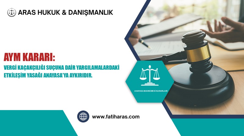 AYM Kararı: Vergi Kaçakçılığı Suçuna Dair Yargılamalardaki Etkileşim Yasağı Anayasa’ya Aykırıdır. AYM Kararı: Vergi Kaçakçılığı Suçuna Dair Yargılamalardaki Etkileşim Yasağı Anayasa’ya Aykırıdır.