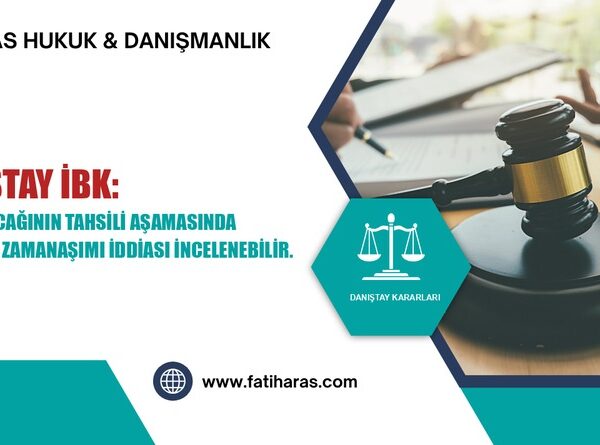 Danıştay İBK: Amme alacağının tahsili aşamasında tahakkuk zamanaşımı iddiası incelenebilir.