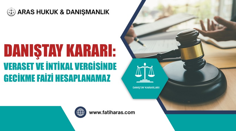 Danıştay Kararı: Veraset ve İntikal Vergisinde Gecikme Faizi Hesaplanamaz