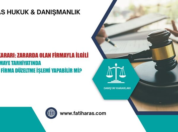 Danıştay Kararı: Zararda Olan Firmayla İlgili Örtülü Sermaye Tarhiyatında Borç Veren Firma Düzeltme İşlemi Yapabilir Mi?