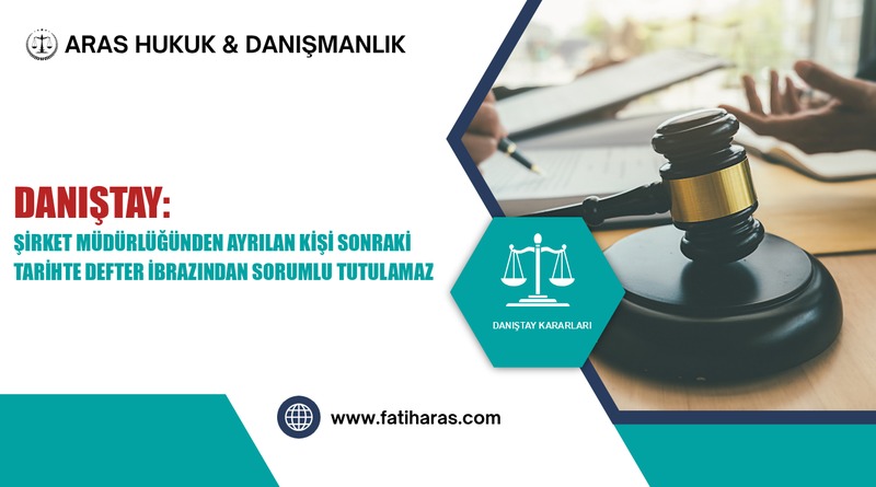 Danıştay: Şirket Müdürlüğünden Ayrılan Kişi Sonraki Tarihte Defter İbrazından Sorumlu Tutulamaz