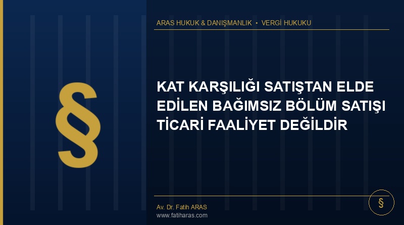 Kat Karşılığı Satıştan Elde Edilen Bağımsız Bölüm Satışı Ticari Faaliyet Değildir