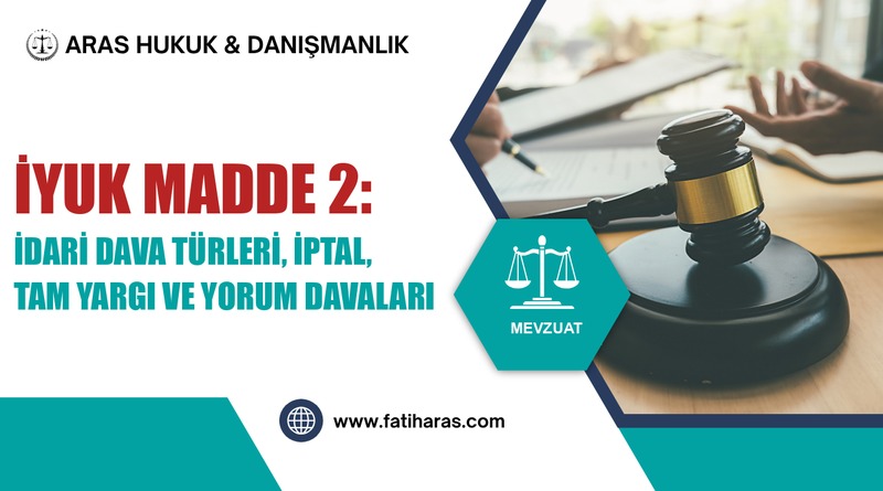 İYUK Madde 2: İdari Dava Türleri, İptal, Tam Yargı ve Yorum Davaları