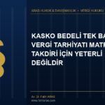 Danıştay Kararı: Kasko Bedeli Tek Başına Vergi Tarhiyatı Matrah Takdiri İçin Yeterli Değildir