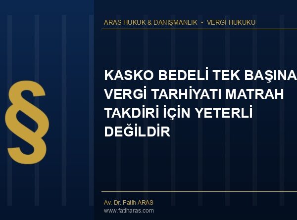 Danıştay Kararı: Kasko Bedeli Tek Başına Vergi Tarhiyatı Matrah Takdiri İçin Yeterli Değildir