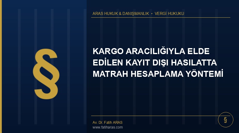 Danıştay Kararı: Kargo Aracılığıyla Elde Edilen Kayıt Dışı Hasılatta Matrah Hesaplama Yöntemi