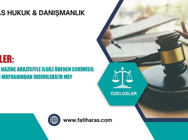 Özelgeler: İşgal Edilen Hazine Arazisiyle İlgili Ödenen Ecrimisil Bedeli Vergi Matrahından İndirilebilir Mi?