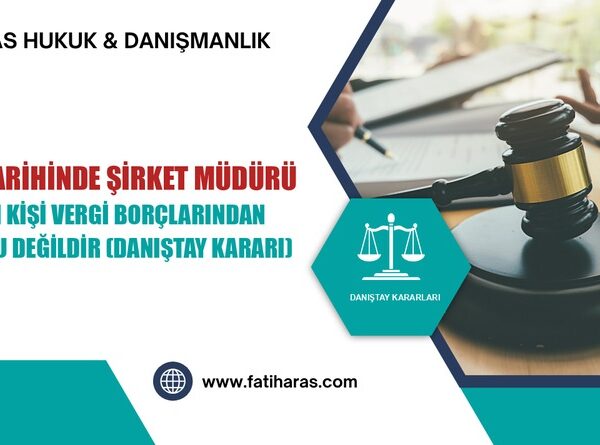 Vade Tarihinde Şirket Müdürü Olmayan Kişi Vergi Borçlarından Sorumlu Değildir (Danıştay Kararı)