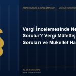 Vergi İncelemesinde Neler Sorulur? Vergi Müfettişi Soruları ve Mükellef Hakları