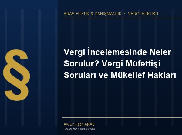 Vergi İncelemesinde Neler Sorulur? Vergi Müfettişi Soruları ve Mükellef Hakları