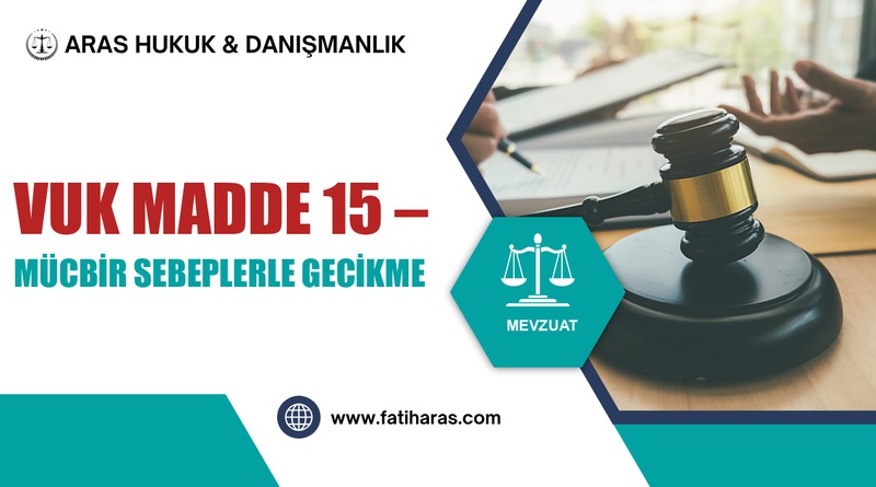 VUK Madde 15 – Mücbir sebeplerle gecikme