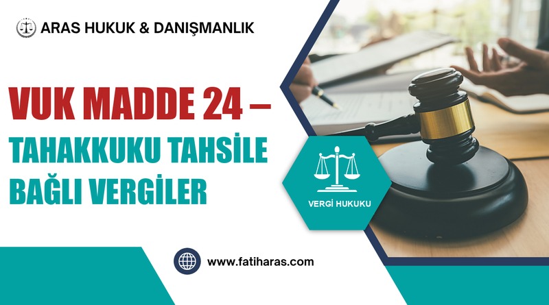 VUK Madde 24 – Tahakkuku tahsile bağlı vergiler VUK Madde 24 – Tahakkuku tahsile bağlı vergiler