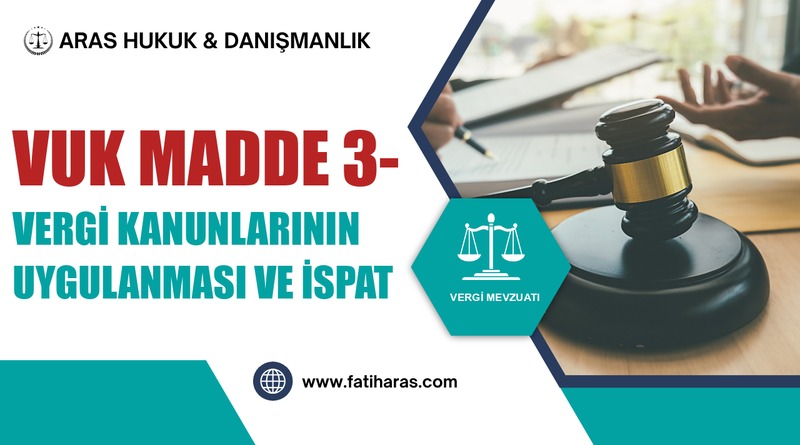 VUK Madde 3- Vergi Kanunlarının uygulanması ve ispat