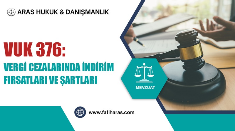 VUK 376: Vergi Cezalarında İndirim Fırsatları ve Şartları VUK 376: Vergi Cezalarında İndirim Fırsatları ve Şartları