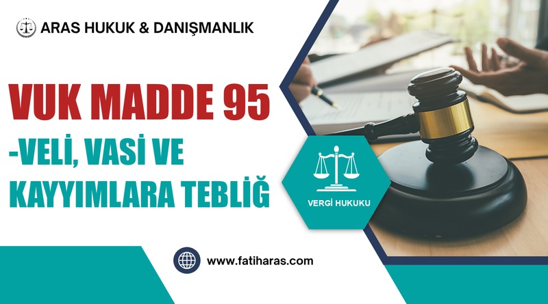 VUK Madde 95 -Veli, vasi ve kayyımlara tebliğ