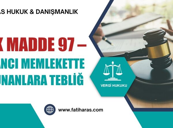 VUK Madde 97 – Yabancı memlekette bulunanlara tebliğ
