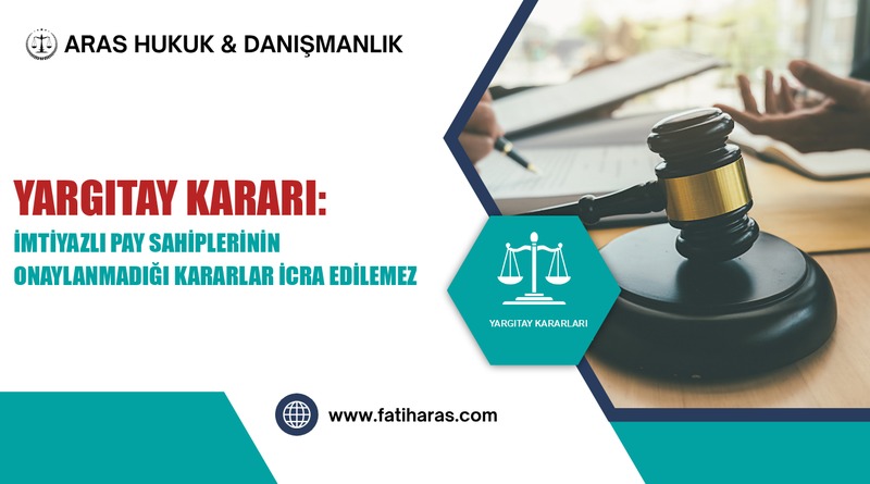Yargıtay Kararı: İmtiyazlı pay sahiplerinin onaylanmadığı kararlar icra edilemez