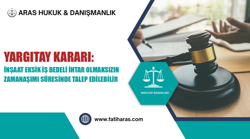 Yargıtay Kararı: İnşaat Eksik İş Bedeli İhtar Olmaksızın Zamanaşımı Süresinde Talep Edilebilir