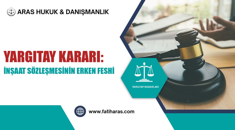 Yargıtay Kararı: İnşaat Sözleşmesinin Erken Feshi