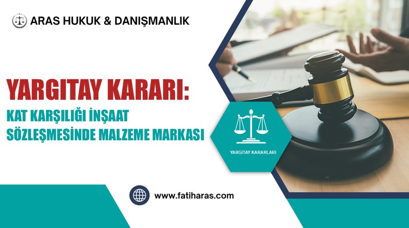 Yargıtay Kararı: Kat Karşılığı İnşaat Sözleşmesinde Malzeme Markası