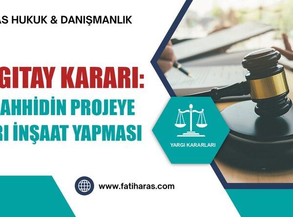Yargıtay Kararı: Müteahhidin Projeye Aykırı İnşaat Yapması