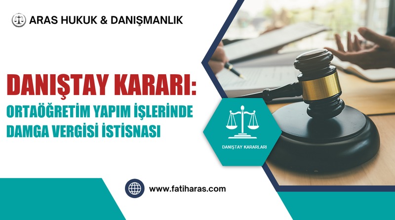 Danıştay Kararı: Ortaöğretim Yapım İşlerinde Damga Vergisi İstisnası