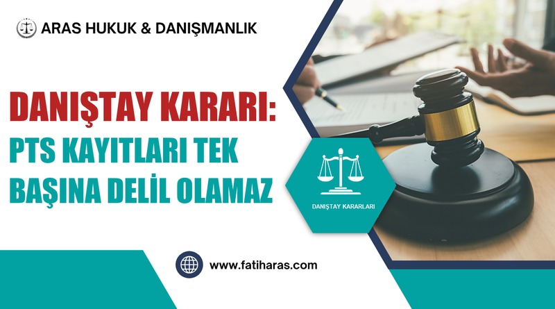 Danıştay Kararı: PTS Kayıtları Tek Başına Delil Olamaz