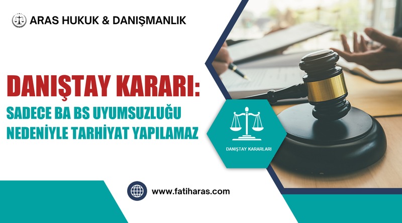 Danıştay Kararı: Sadece BA BS Uyumsuzluğu Nedeniyle Tarhiyat Yapılamaz