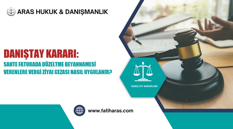 Danıştay Kararı: Sahte Faturada Düzeltme Beyannamesi Verenlere Vergi Ziyaı Cezası Nasıl Uygulanır?
