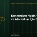 Konkordato Nedir? Şirketler ve Alacaklılar İçin Süreç