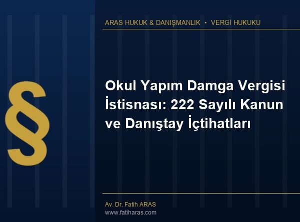 Okul Yapım Damga Vergisi İstisnası: 222 Sayılı Kanun ve Danıştay İçtihatları