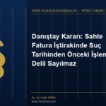 Danıştay Kararı: Sahte Fatura İştirakinde Suç Tarihinden Önceki İşlemler Delil Sayılmaz Danıştay Kararı: Sahte Fatura İştirakinde Suç Tarihinden Önceki İşlemler Delil Sayılmaz