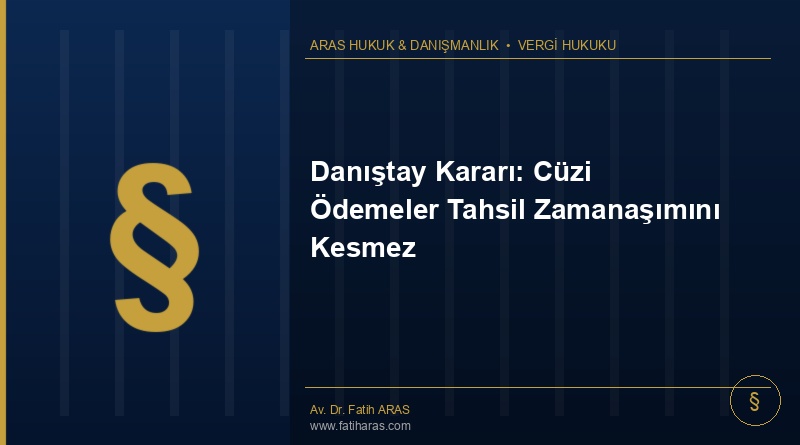 Danıştay Kararı: Cüzi Ödemeler Tahsil Zamanaşımını Kesmez