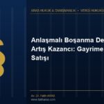 Anlaşmalı Boşanma Değer Artış Kazancı: Gayrimenkul Satışı