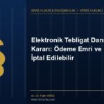 Elektronik Tebligat Danıştay Kararı: Ödeme Emri ve Haciz İptal Edilebilir e-tebligat iptal kararı - Aras Hukuk Danışmanlık