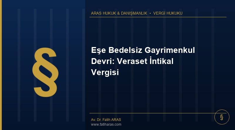 Eşe Bedelsiz Gayrimenkul Devri: Veraset İntikal Vergisi