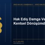 Hak Ediş Damga Vergisi ve Kentsel Dönüşümde Dörtte Bir