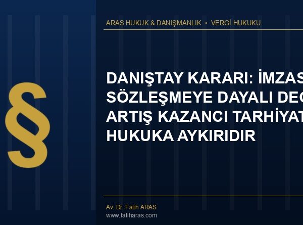 Danıştay Kararı: İmzasız Sözleşmeye Dayalı Değer Artış Kazancı Tarhiyatı Hukuka Aykırıdır