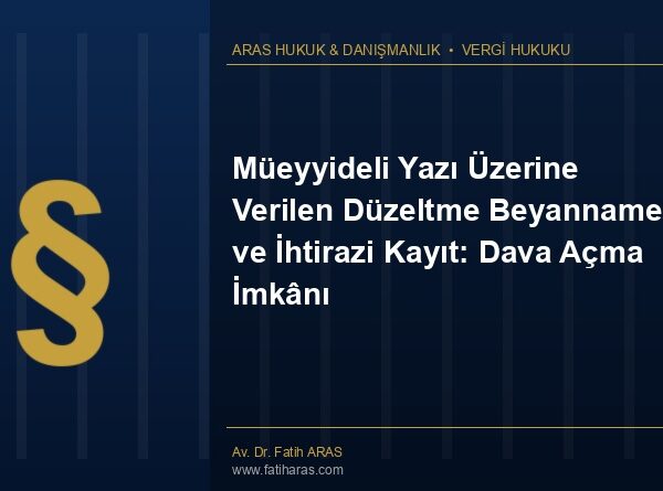 Müeyyideli Yazı Üzerine Verilen Düzeltme Beyannamesi ve İhtirazi Kayıt: Dava Açma İmkânı