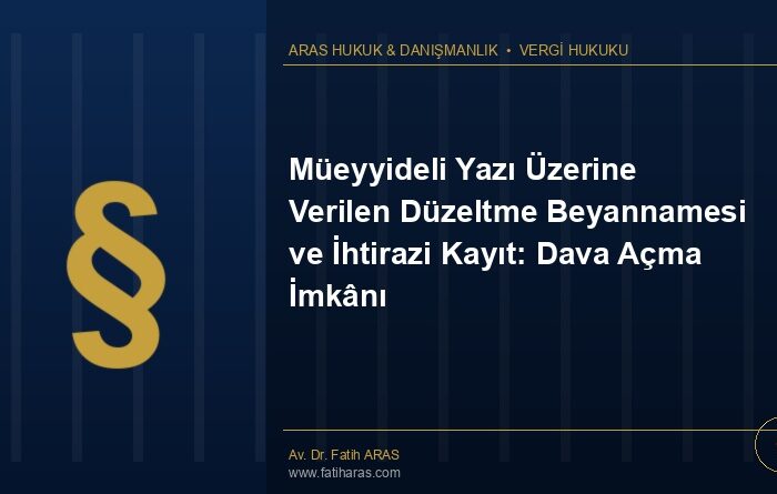 Müeyyideli Yazı Üzerine Verilen Düzeltme Beyannamesi ve İhtirazi Kayıt: Dava Açma İmkânı