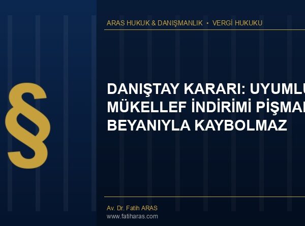 Danıştay Kararı: Uyumlu Mükellef İndirimi Pişmanlık Beyanıyla Kaybolmaz