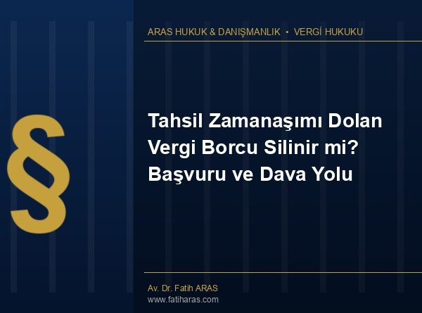 Tahsil Zamanaşımı Dolan Vergi Borcu Silinir mi? Başvuru ve Dava Yolu