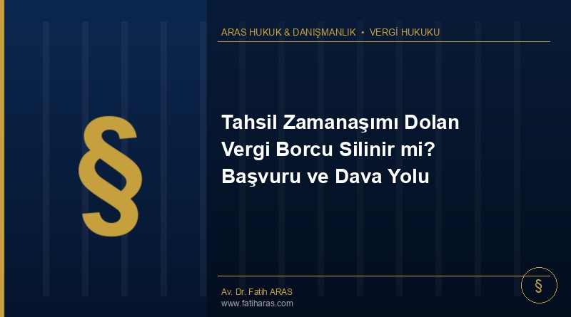 Tahsil Zamanaşımı Dolan Vergi Borcu Silinir mi? Başvuru ve Dava Yolu Tahsil Zamanaşımı Dolan Vergi Borcu Silinir mi? Başvuru ve Dava Yolu