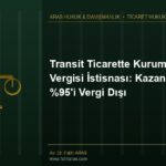 Transit Ticarette Kurumlar Vergisi İstisnası: Kazancın 'i Vergi Dışı