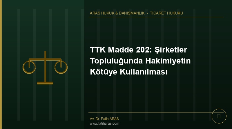 TTK Madde 202: Şirketler Topluluğunda Hakimiyetin Kötüye Kullanılması TTK Madde 202: Şirketler Topluluğunda Hakimiyetin Kötüye Kullanılması